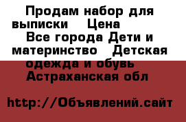 Продам набор для выписки  › Цена ­ 1 500 - Все города Дети и материнство » Детская одежда и обувь   . Астраханская обл.